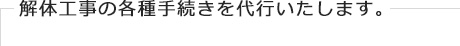 解体工事の各種手続きを代行いたします。