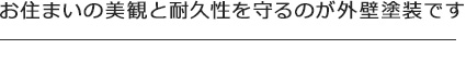 お住まいの美観と耐久性を守るのが外壁塗装です