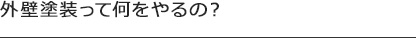 外壁塗装って、具体的に何をやるの？